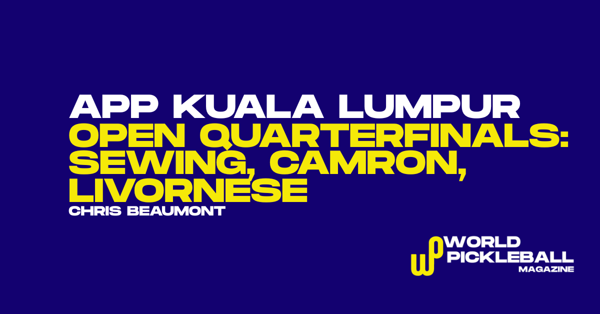 APP Kuala Lumpur Open Quarterfinals Set: Sewing Leads Women’s Draw, Camron Faces Test, Livornese/Fudge Target Mixed Doubles Run