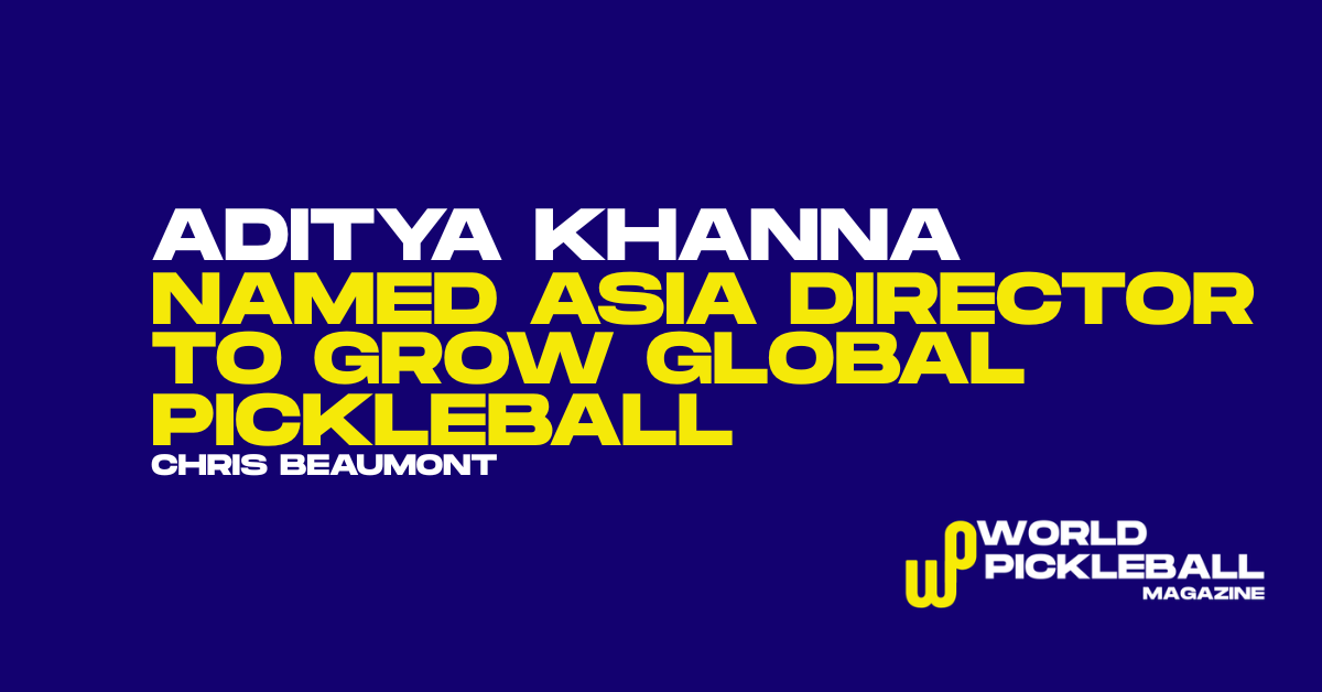 Aditya Khanna named Asia Director to grow global pickleball
