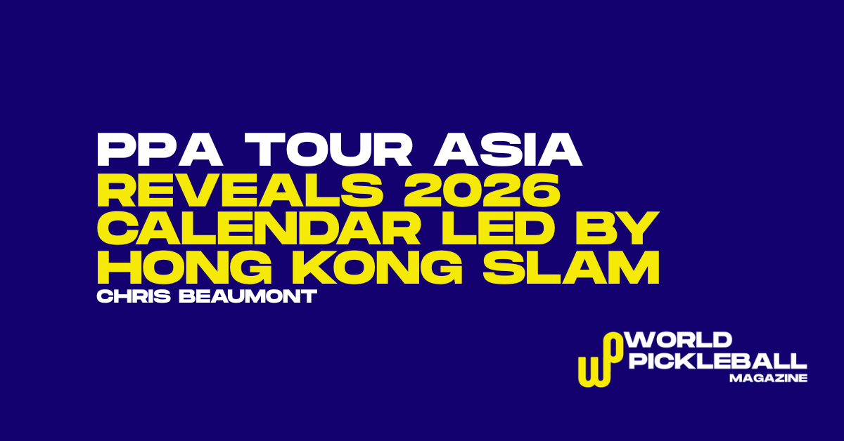 PPA Tour Asia 2026 Calendar Expands to 10 Stops as Hong Kong Slam Brings $1.1m Purse and 1,500 Points