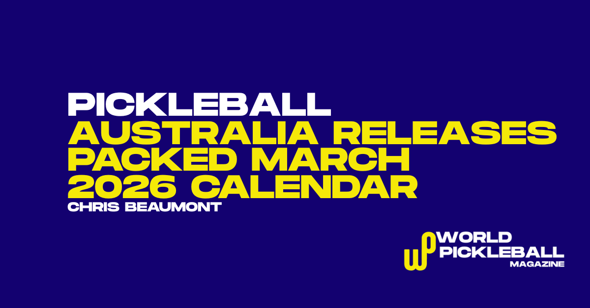 Pickleball Australia Unveils March 2026 Calendar as Tier 5 Pro Event, State Titles, and Inclusive Championships Fill the Month