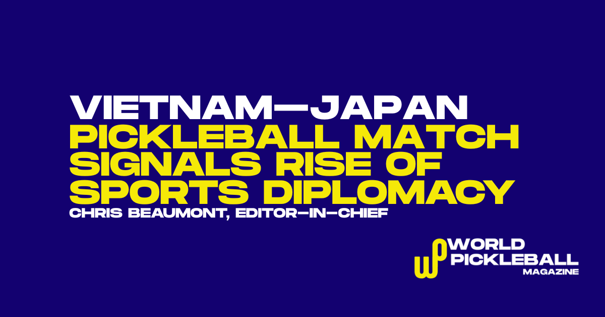 Pickleball Diplomacy in Asia, Japan Worlds Build-Up, Vietnam Partnership