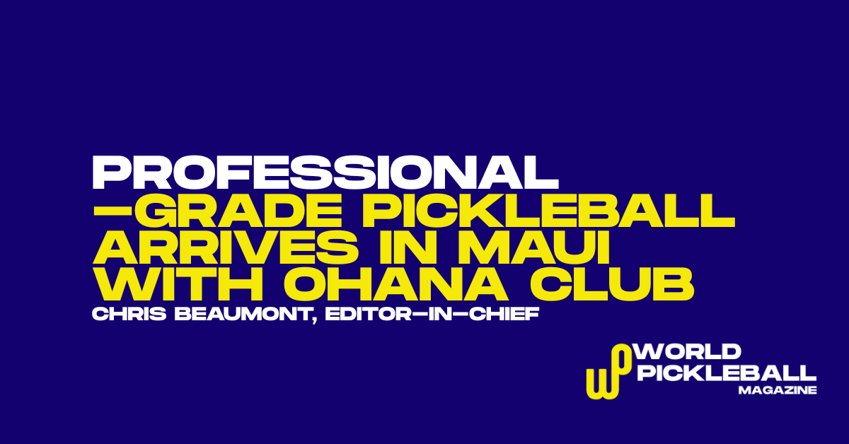 Ohana Club Opens in Maui as Luxury Resorts and Pickleball Tourism Move Closer Together
