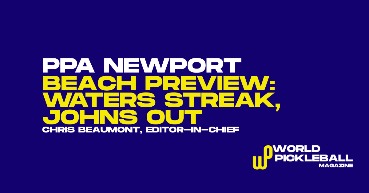 PPA Newport Beach Open 2026: Anna Leigh Waters’ 643-Day Streak, Ben Johns’ Absence, and a Shifting Men’s Singles Landscape