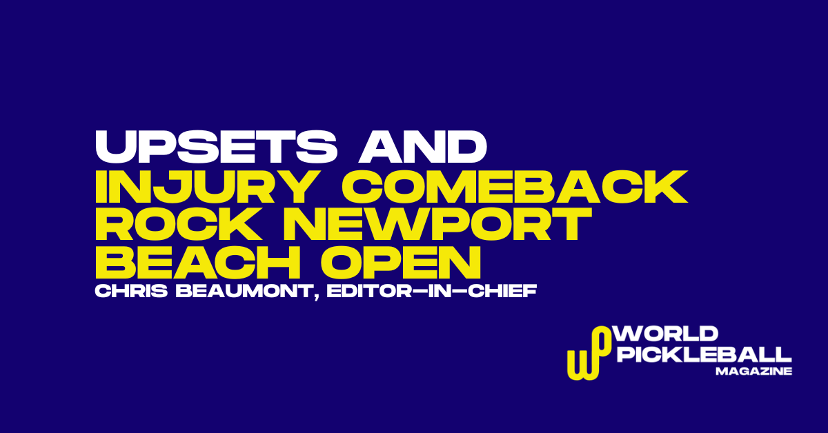 Newport Beach Open Chaos: Major Upsets and Yates Johnson’s Return Shake PPA Draw