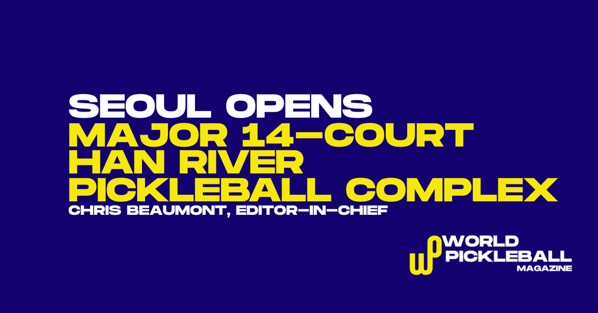 Seoul unveils 14-court Han River complex as South Korea joins Asia’s pickleball surge