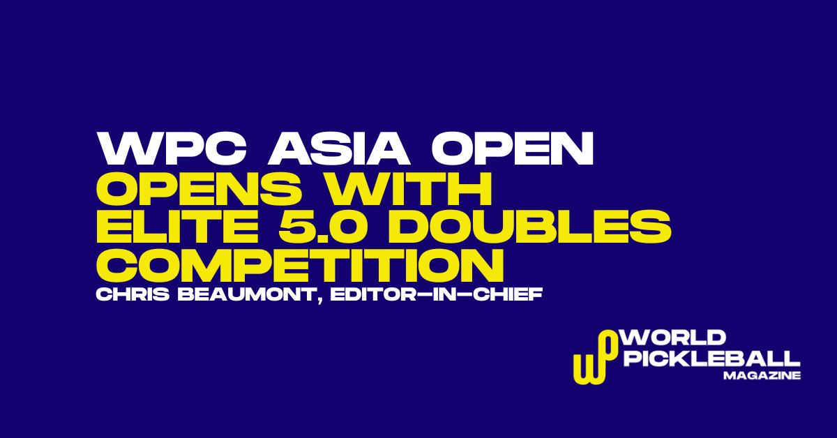 WPC Asia Pickleball Open Begins With Elite 5.0 Doubles Battles and Regional Talent Surge