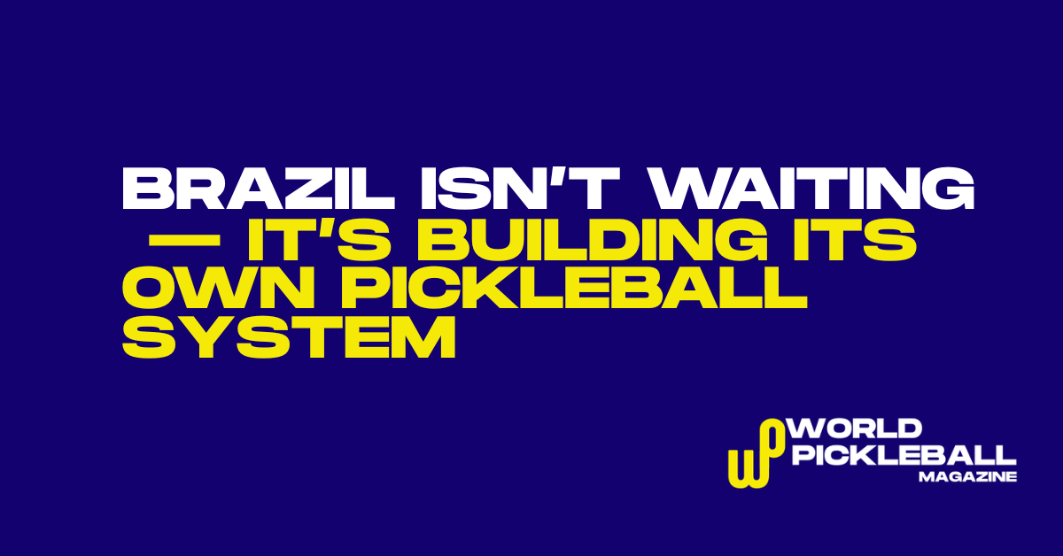 Brazil Isn’t Waiting — It’s Building Its Own Pickleball System