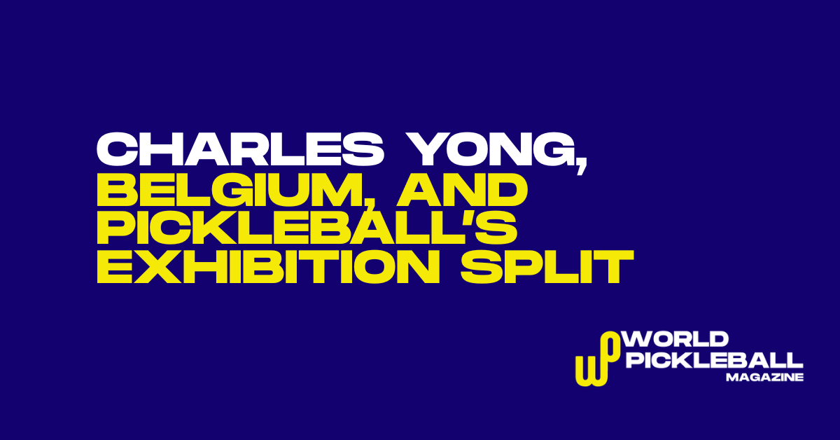 In Other News: Charles Yong Breakthrough, Belgium’s Grassroots Shift, and Pickleball’s Exhibition Reality