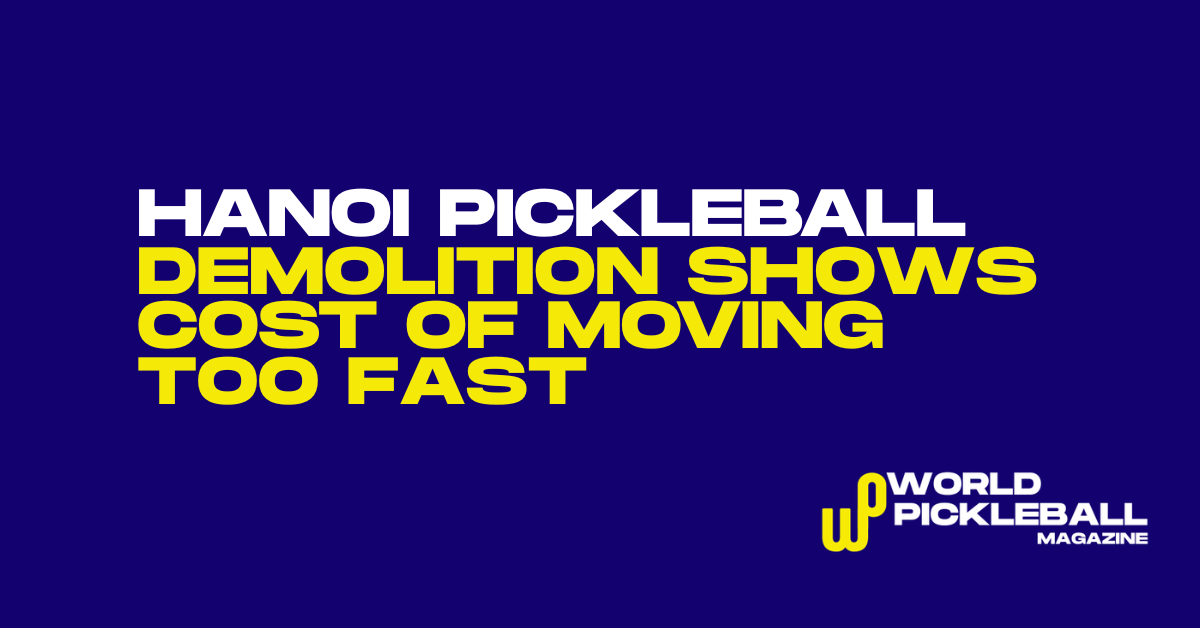 Hanoi’s Demolished Pickleball Complex Is What Happens When Demand Gets Ahead of Permission