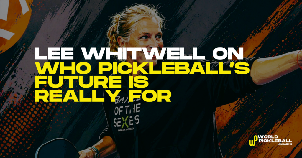 Lee Whitwell’s Pickleball Warning Is Really About Who The Sport Is For