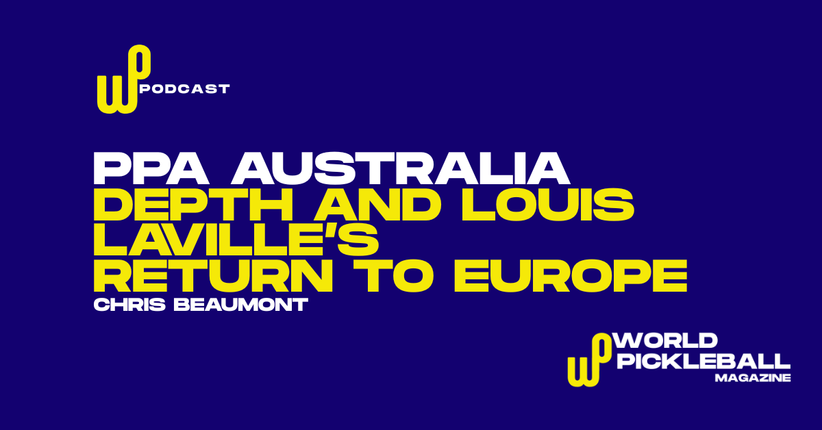 PPA Australia’s Depth Problem and Louis Laville’s Return Hint at Pickleball’s Next Phase