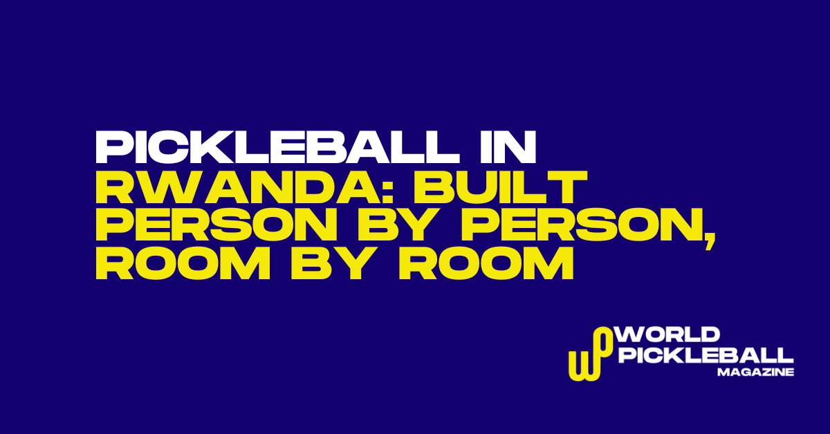 Pickleball in Rwanda: Built Person by Person, Room by Room