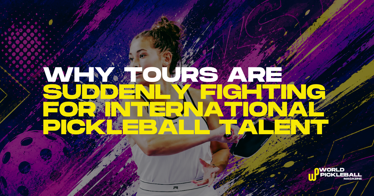 Why Tours Are Suddenly Fighting for International Pickleball Talent