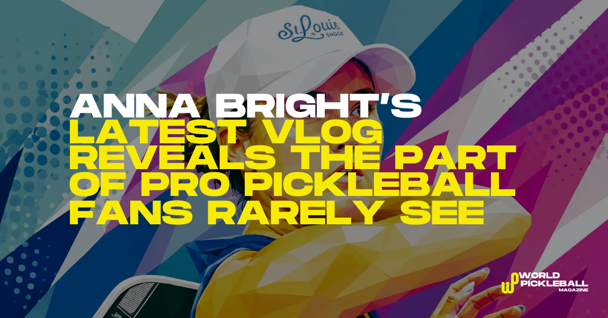 Anna Bright’s Latest Vlog Reveals the Part of Pro Pickleball Fans Rarely See