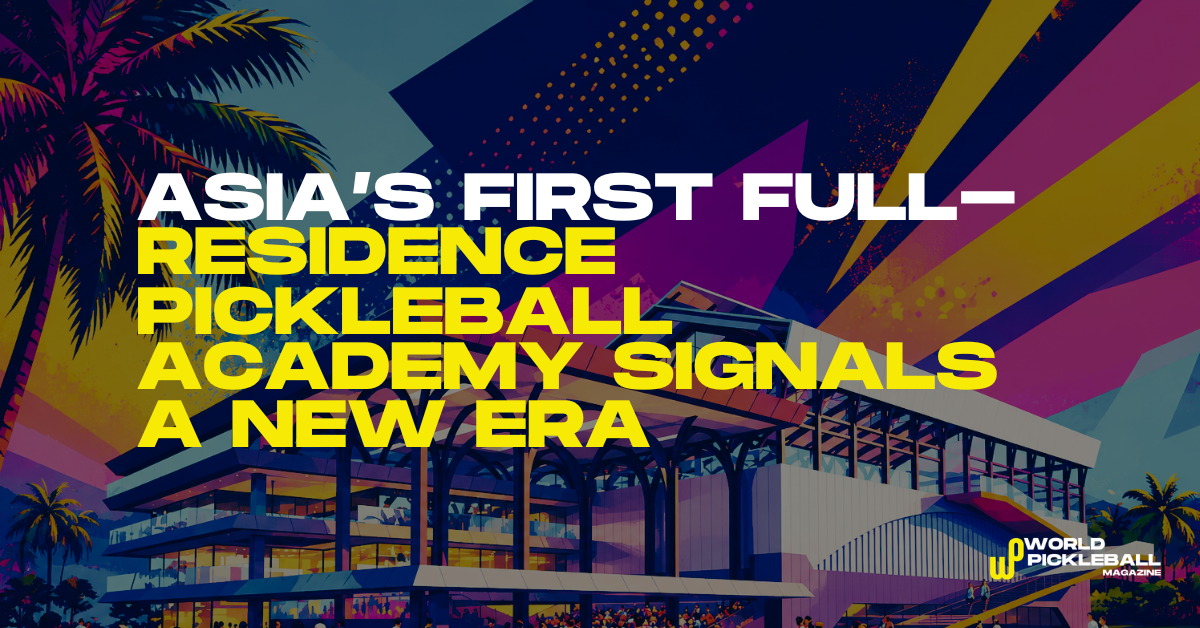 Asia’s First Full-Residence Pickleball Academy Signals a New Era for the Sport
