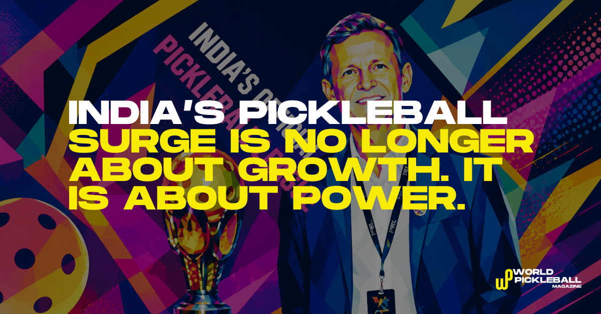India’s Pickleball Surge Is No Longer About Growth. It Is About Power.