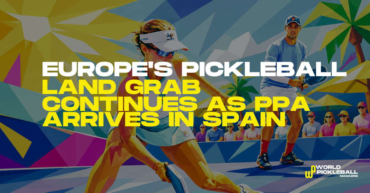 Europe’s Pickleball Land Grab Continues As PPA Arrives In Spain