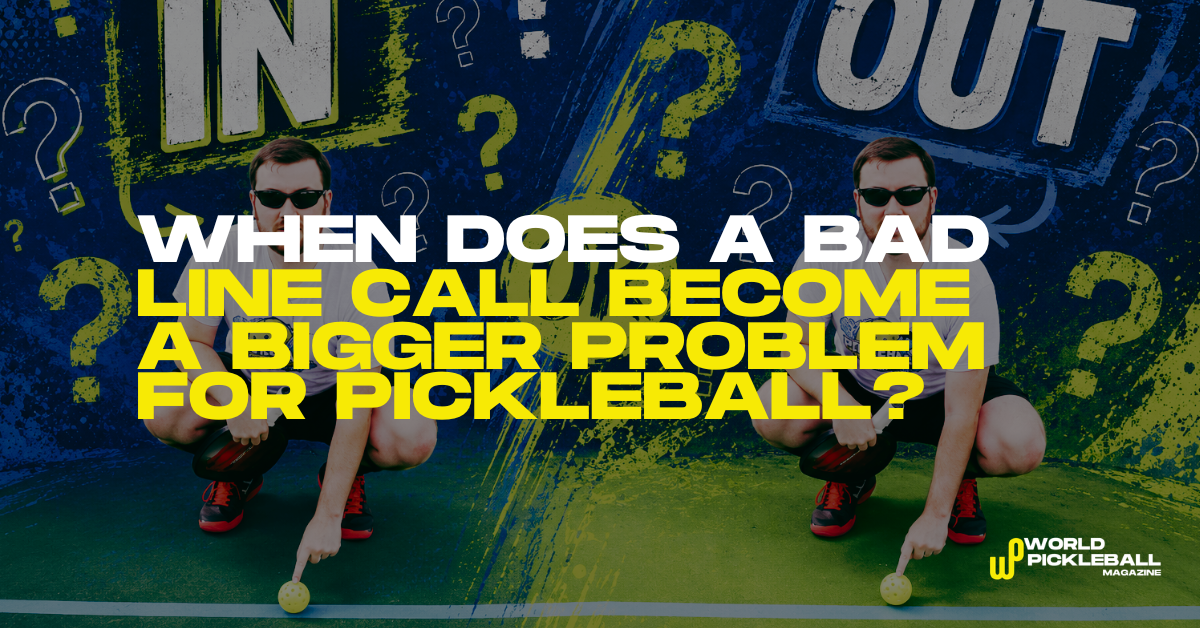When Does a Bad Line Call Become a Bigger Problem for Pickleball?